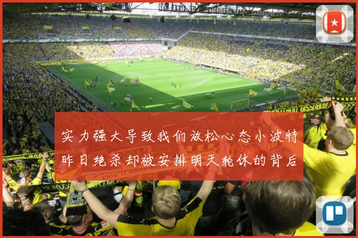 实力强大导致我们放松心态小波特昨日绝杀却被安排明天轮休的背后原因分析