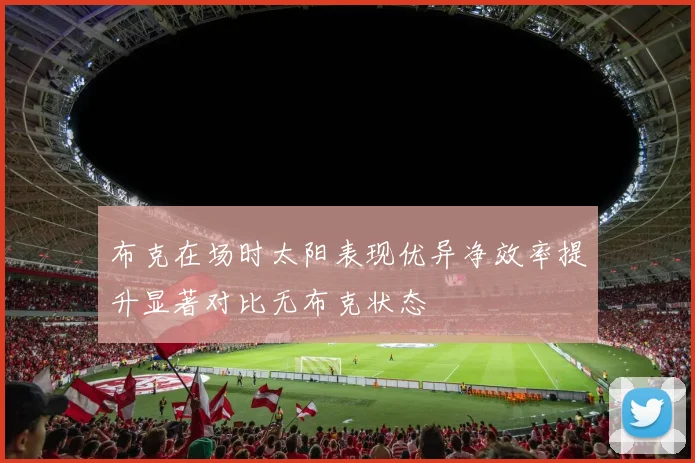布克在场时太阳表现优异净效率提升显著对比无布克状态